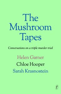 A book cover of "The Mushroom Tapes: Conversations on a Triple Murder Trial" by Helen Garner, Chloe Hooper and Sarah Krasnostein.